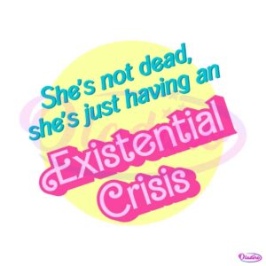 shes-is-not-dead-svg-existential-crisis-barbie-svg-file-for-cricut