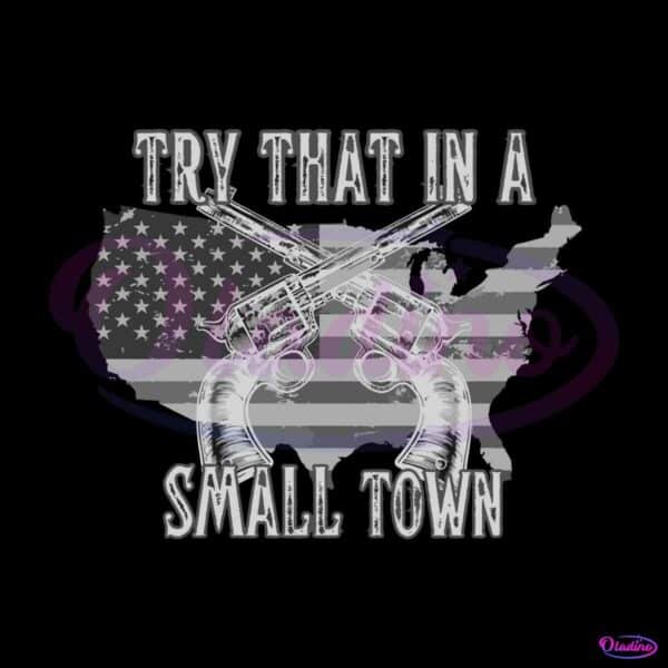 try-that-in-a-small-town-gun-american-flag-svg-cricut-file
