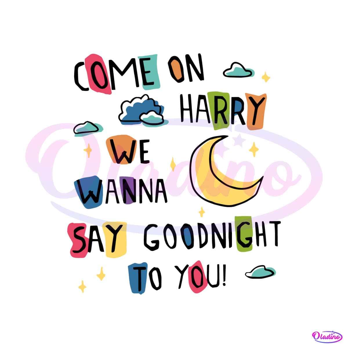 Harry Styles We Wanna Say Goodnight To You Svg Digital File