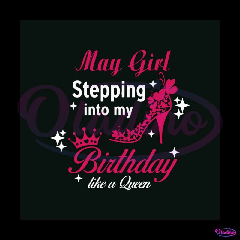 may-girl-stepping-into-my-birthday-like-a-queen-svg-digital-files