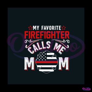 my-favorite-firefingter-calls-me-mom-svg-graphic-design-file