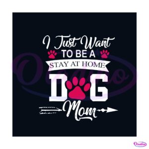 i-just-want-to-be-a-stay-at-home-dog-mom-svg-digital-file