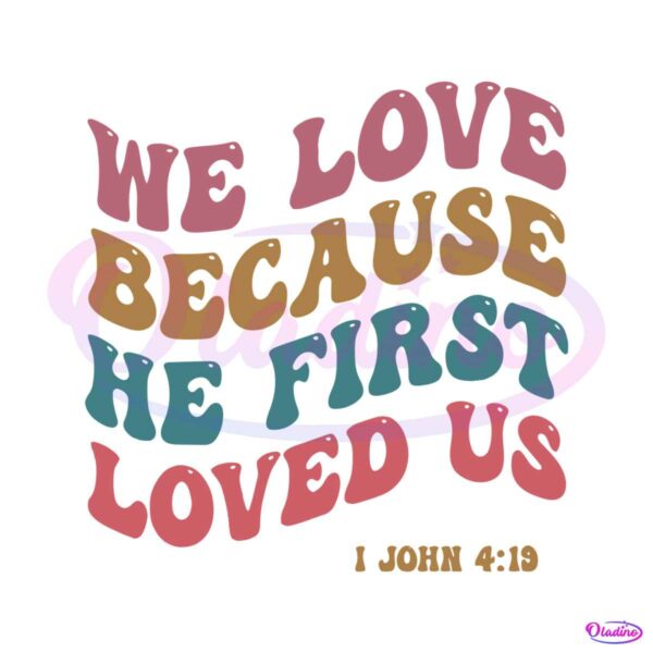 we-love-because-he-first-loved-us-svg-cutting-digital-file