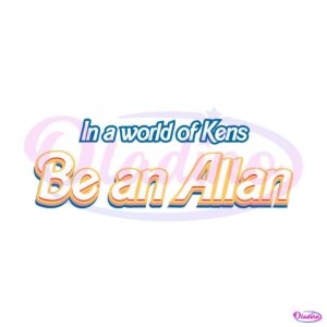 in-a-world-of-kens-be-an-allan-svg-graphic-design-file