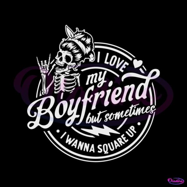 i-love-my-boyfriend-but-sometimes-i-wanna-square-up-svg