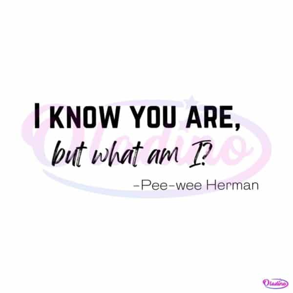 i-know-you-are-but-what-am-i-svg-pee-wee-herman-quote-svg