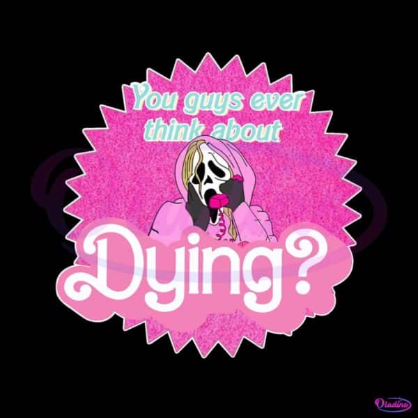 you-guys-ever-think-about-dying-svg-barbie-ghost-face-svg
