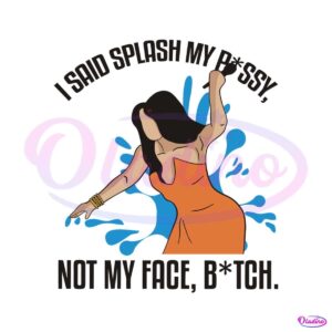 i-said-splash-my-p-ssy-not-my-face-btch-svg-digital-file