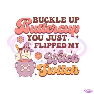 buckle-up-buttercup-you-just-flipped-my-witch-switch-svg