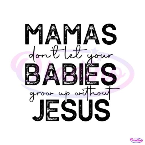 mamas-dont-let-your-babies-grow-up-without-jesus-svg-file