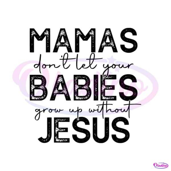 mamas-dont-let-your-babies-grow-up-without-jesus-svg-file