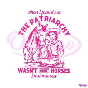 the-patriarchy-wasnt-about-horses-i-lost-interest-svg-file