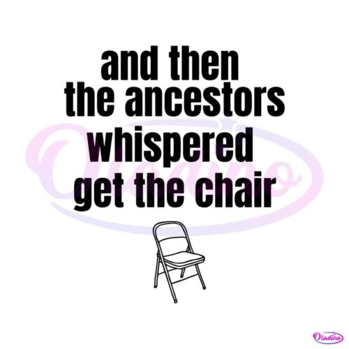 and-then-the-ancestors-whispered-get-the-chair-svg-file