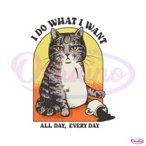 i-do-what-i-want-all-day-every-day-svg-cat-meme-svg-file