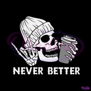 never-better-skeleton-svg-funny-dead-inside-sarcastic-svg