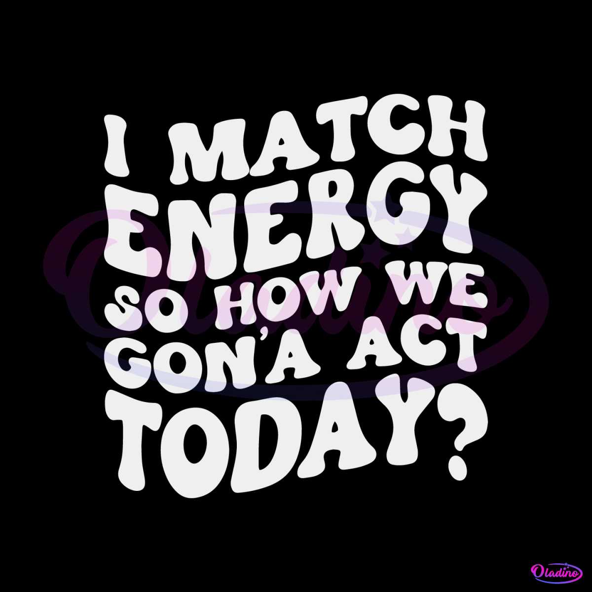 I Match Energy SVG So How We Gon Act Today SVG File