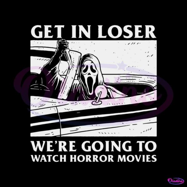 get-in-loser-we-are-going-to-watch-horror-movies-svg-file