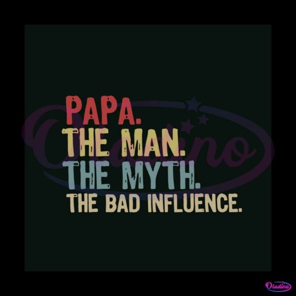 papa-the-man-the-myth-the-bad-influence-svg-digital-files