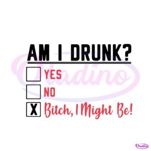 am-i-drunk-yes-no-bitch-i-might-be-svg-digital-cricut-file