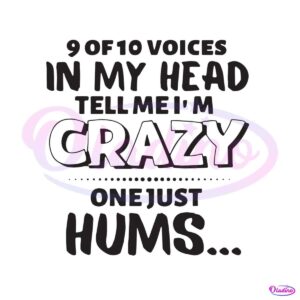 9-of-10-voices-in-my-head-tell-me-im-crazy-svg-design-file