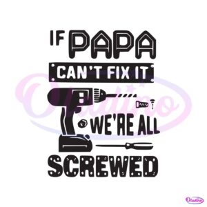 if-papa-cant-fix-it-we-are-all-screwed-svg-digital-files