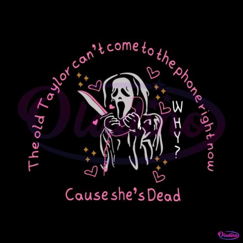 the-old-taylor-cant-come-cause-she-dead-svg-cricut-file