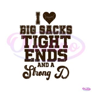 i-love-big-sacks-tight-ends-and-a-strong-svg-digital-cricut-file