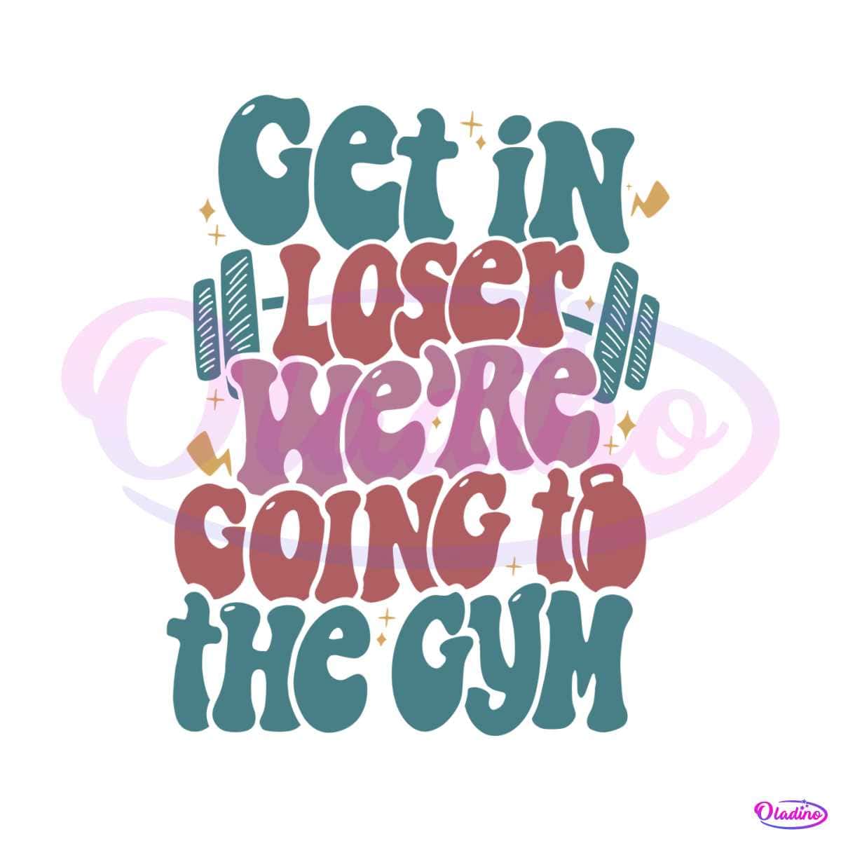 Get In Loser We Are Going To The Gym SVG Digital Cricut File