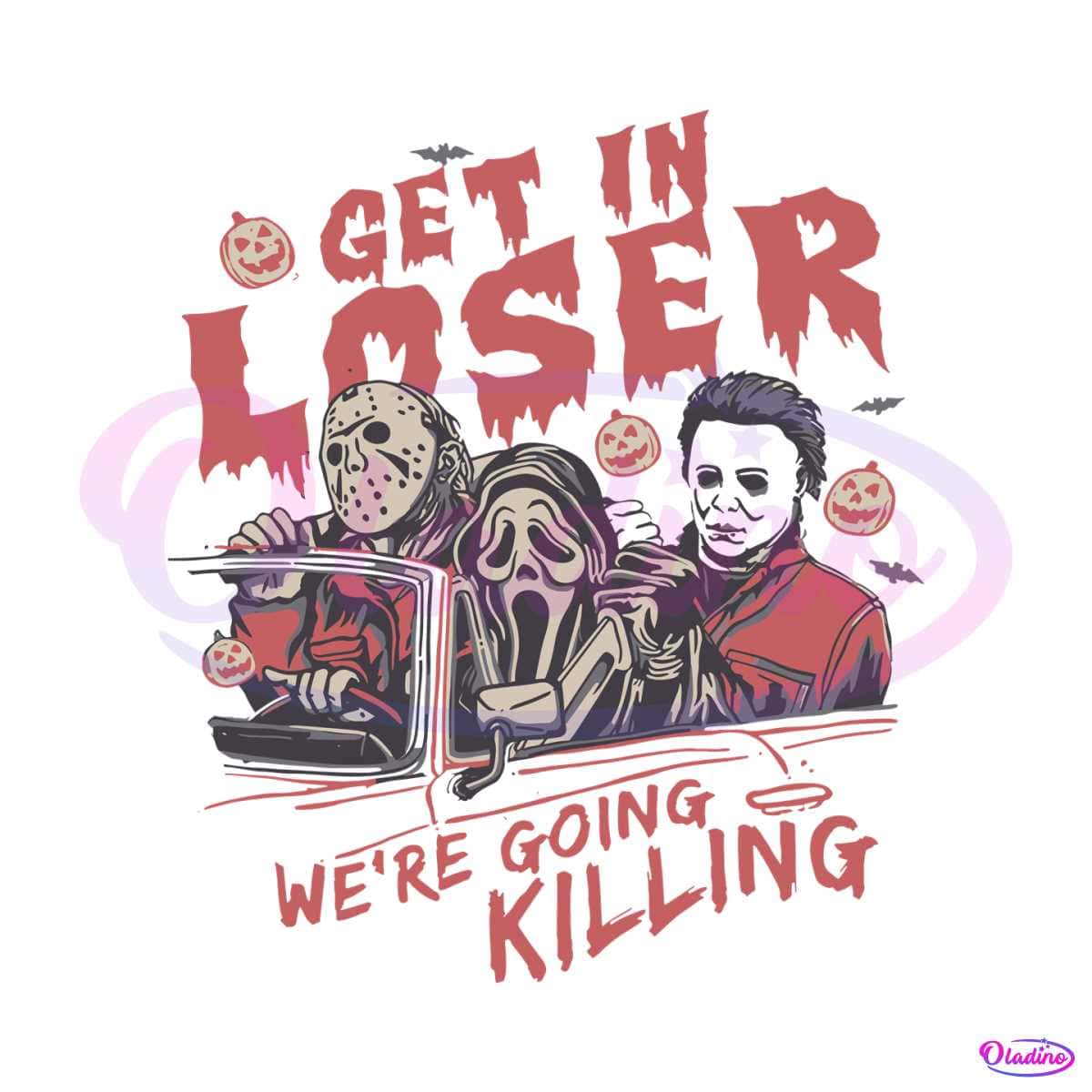 Horror Get In Loser We Are Going Killing SVG File For Cricut