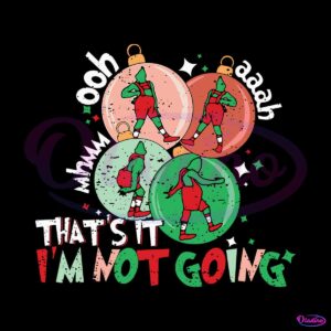 thats-it-im-not-going-funny-grinchmas-svg-digital-cricut-file