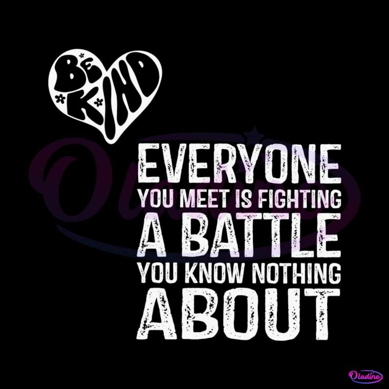 be-kind-everyone-you-meet-is-fighting-a-battle-svg-download