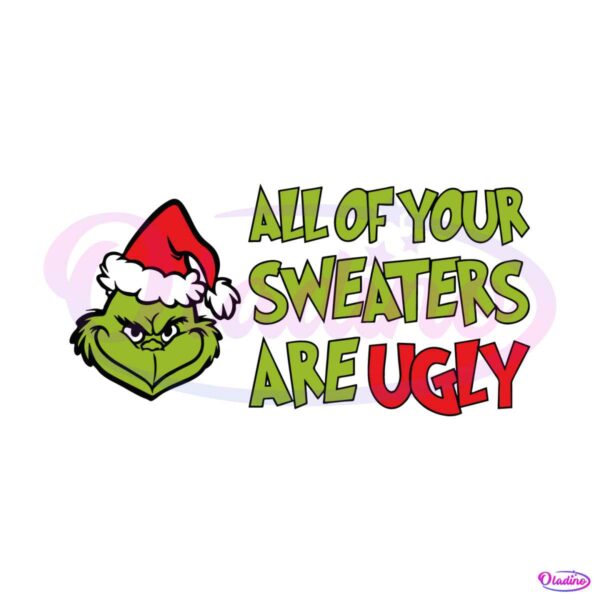 funny-all-of-your-sweaters-are-ugly-grinchmas-svg-cricut-file