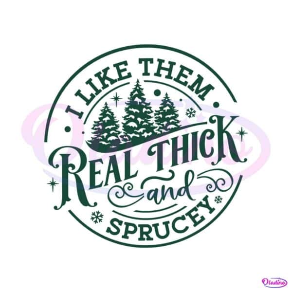 i-like-them-real-thick-and-sprucey-svg-digital-cricut-file