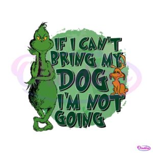 if-i-cant-bring-my-dog-im-not-going-the-grinch-sg-file