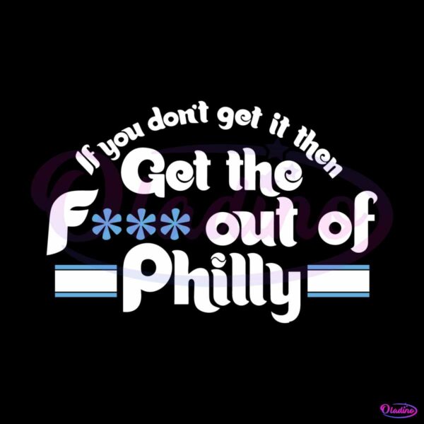 if-you-dont-get-it-then-get-the-fuck-out-of-philly-svg-cricut-file