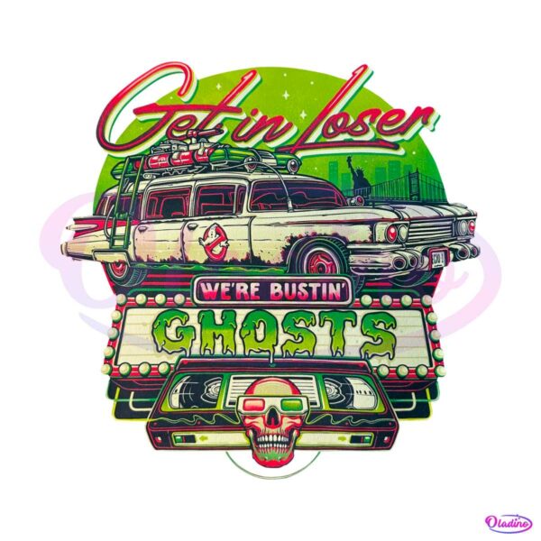 get-in-loser-we-are-bustin-ghosts-png-sublimation-download