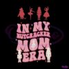 in-my-nutcracker-mom-era-christmas-nutcracker-ballet-svg