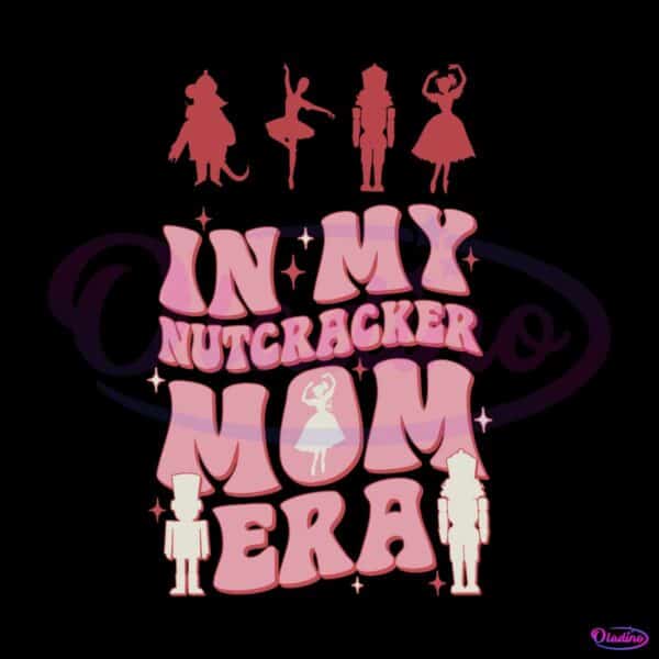 in-my-nutcracker-mom-era-christmas-nutcracker-ballet-svg