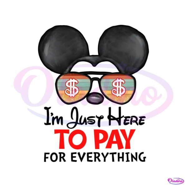 disney-mickey-im-just-here-to-pay-for-everything-png-file