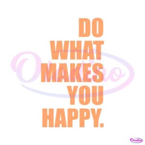 funny-do-what-makes-you-happy-svg-cutting-digital-file