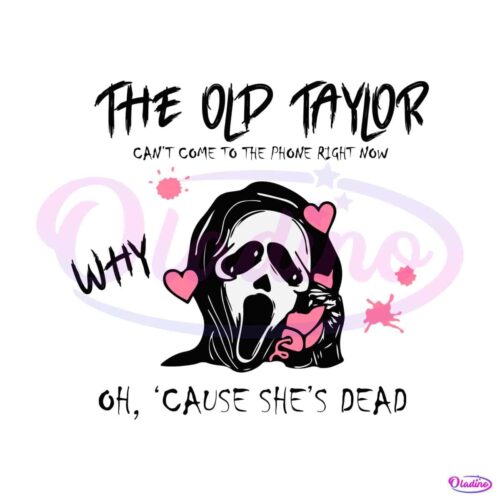 the-old-taylor-cant-come-cause-shes-dead-svg-cutting-file