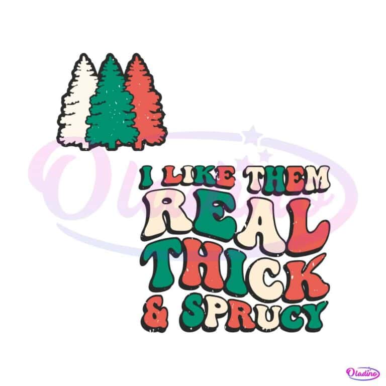 I Like Them Real Thick Sprucy Christmas Tree SVG Cricut File