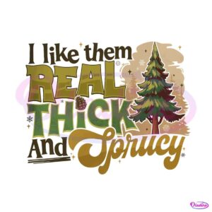 i-like-them-real-thick-and-sprucey-christmas-tree-png-file