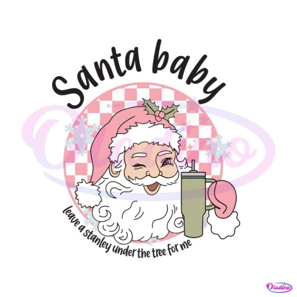 santa-baby-leave-a-stanley-under-the-tree-for-me-svg-file