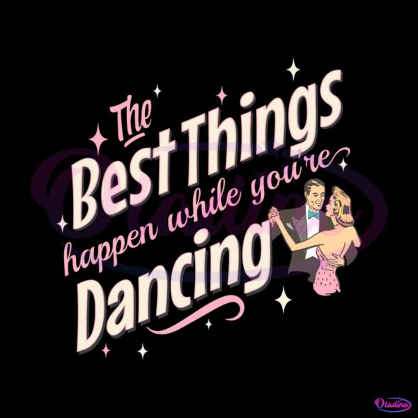 the-best-things-happen-while-you-are-dancing-svg-download