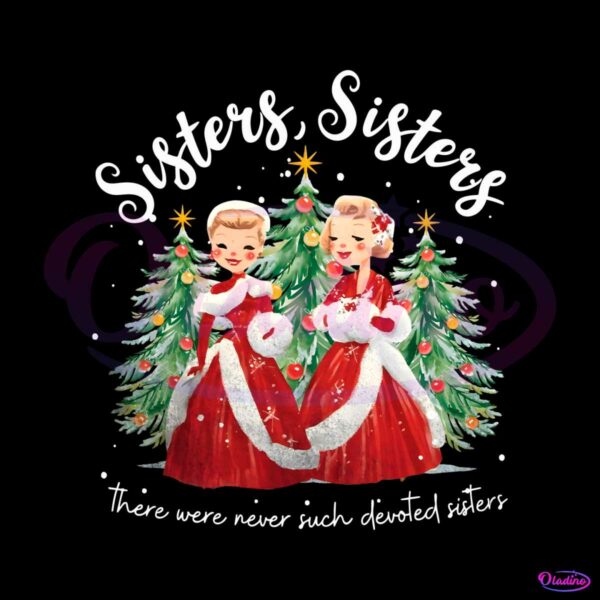 here-were-never-such-devoted-sisters-white-christmas-png