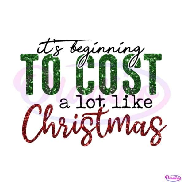 its-beginning-to-cost-a-lot-like-christmas-png-download