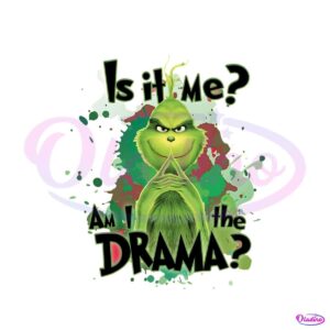 is-it-me-am-i-the-drama-funny-grinchmas-png-download