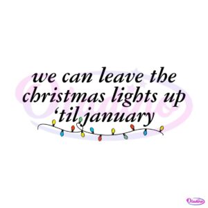 we-can-leave-the-christmas-lights-up-til-january-svg-file