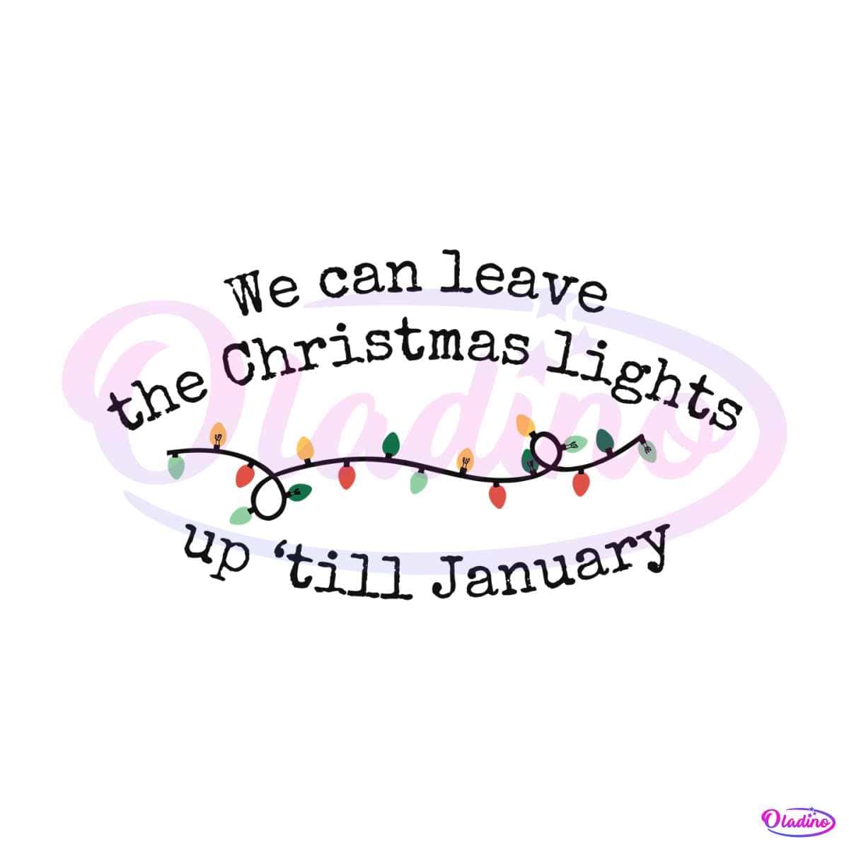 We Can Leave The Christmas Lights SVG Digital File